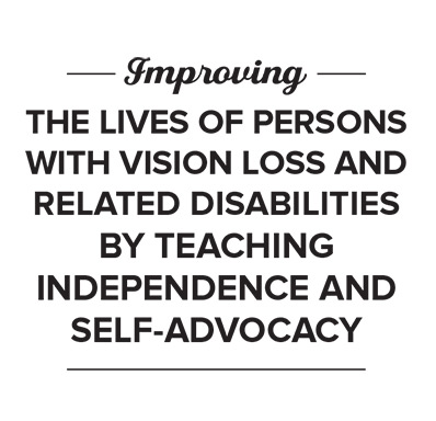 Improving the lives of persons with vision loss or other related disabilities by teaching independence and self-advocacy
